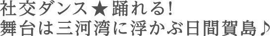 社交ダンス★踊れる！舞台は三河湾に浮かぶ日間賀島♪